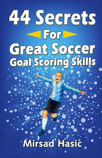 Cover for Mirsad Hasic · 44 Secrets for Great Soccer Goal Scoring Skills (Paperback Book) (2013)