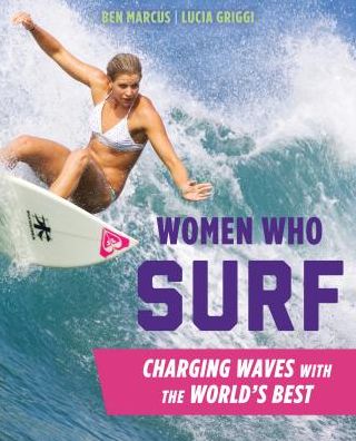 Cover for Ben Marcus · Women Who Surf: Charging Waves with the World's Best (Paperback Book) (2017)