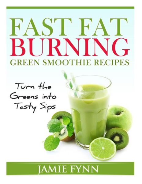 Cover for Jamie Fynn · Fast Fat Burning Green Smoothie Recipes: Turn the Greens into Tasty Sips (Paperback Book) (2014)