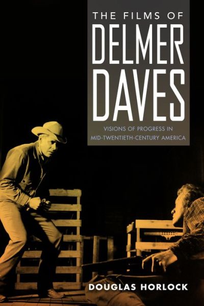 Cover for Douglas Horlock · The Films of Delmer Daves: Visions of Progress in Mid-Twentieth-Century America (Paperback Book) (2022)