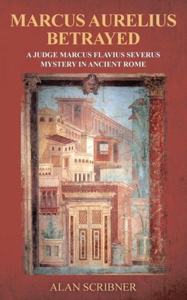 Alan Scribner · Marcus Aurelius Betrayed: a Judge Marcus Flavius Severus Mystery in Ancient Rome (Paperback Book) (2014)