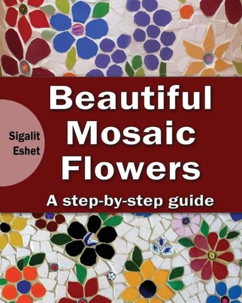 Cover for Sigalit Eshet · Beautiful Mosaic Flowers - a Step-by-step Guide (Paperback Book) (2014)