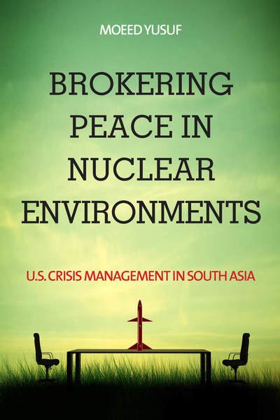 Cover for Moeed Yusuf · Brokering Peace in Nuclear Environments: U.S. Crisis Management in South Asia (Gebundenes Buch) (2018)