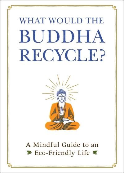Cover for Adams Media · What Would the Buddha Recycle?: A Mindful Guide to an Eco-Friendly Life (Hardcover Book) (2021)