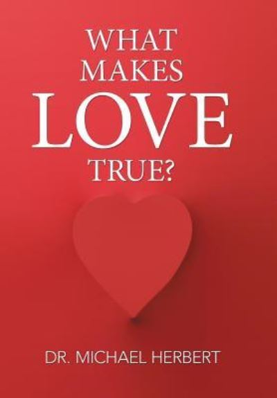 Cover for Dr. Michael Herbert · What Makes Love True? (Hardcover Book) (2016)