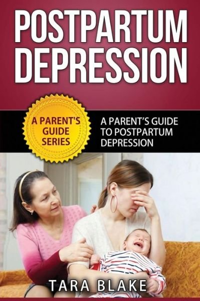 Cover for Tara Blake · Postpartum Depression: a Parent's Guide to Postpartum Depression (Pocketbok) (2015)