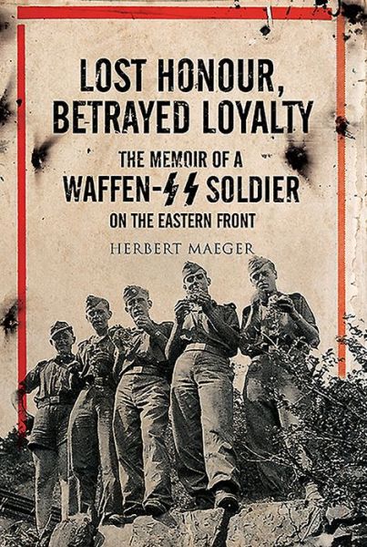 Cover for Herbert Maeger · Lost Honour, Betrayed Loyalty: The Memoir of a Waffen-SS Soldier on the Eastern Front (Paperback Book) (2019)