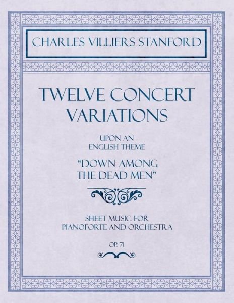 Cover for Charles Villiers Stanford · Twelve Concert Variations upon an English Theme, Down Among the Dead Men - Sheet Music for Pianoforte and Orchestra - Op.71 (Paperback Book) (2018)