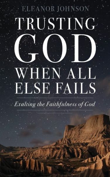 Trusting God When All Else Fails - Eleanor Johnson - Bücher - Createspace Independent Publishing Platf - 9781530532858 - 17. März 2016