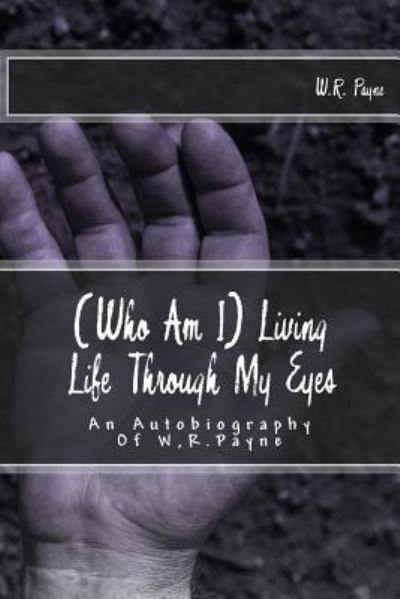 Cover for W R Payne · (who Am I) Living Life Through My Eyes (Paperback Book) (2016)