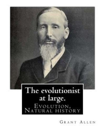 Cover for Grant Allen · The evolutionist at large. By : Grant Allen : Evolution, Natural history (Pocketbok) (2016)