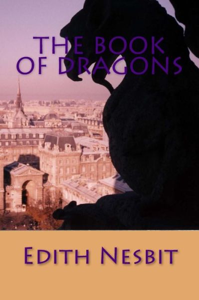 The Book of Dragons - E Nesbit - Books - Createspace Independent Publishing Platf - 9781539526858 - October 14, 2016