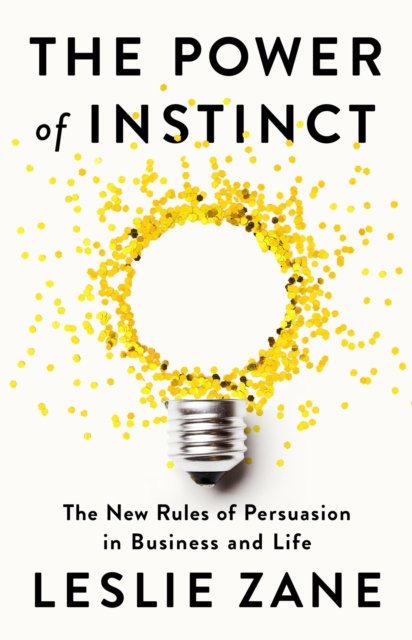 Cover for Leslie Zane · The Power of Instinct: The New Rules of Persuasion in Business and Life (Hardcover Book) (2024)