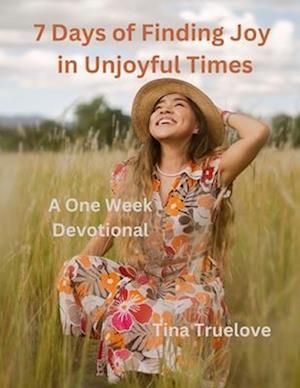 Cover for Tina Truelove · 7 Days of Finding Joy in Unjoyful Times (Book) (2024)