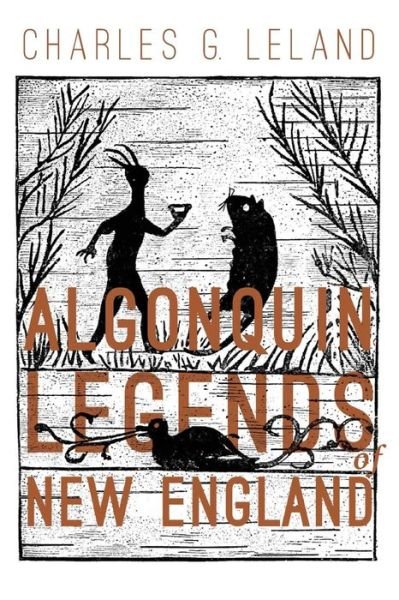 Cover for Charles Godfrey Leland · The Algonquin Legends of New England (Paperback Book) (2017)