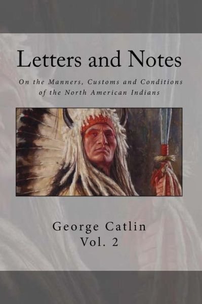 Cover for George Catlin · Letters and Notes on the Manners, Customs and Condition of the North American Indian : Volume 2 Illustrated with Color Engravings (Paperback Bog) (2017)