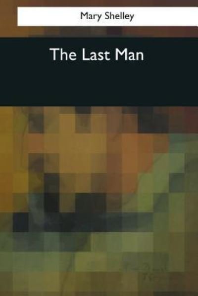 The Last Man - Mary Shelley - Kirjat - Createspace Independent Publishing Platf - 9781545060858 - maanantai 10. huhtikuuta 2017