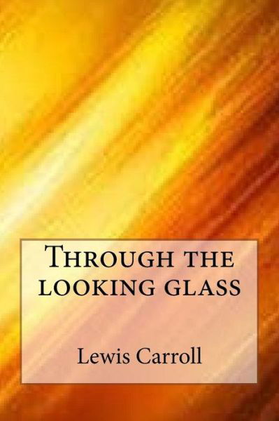 Through the Looking Glass - Lewis Carroll - Bøger - Createspace Independent Publishing Platf - 9781547095858 - 2. juni 2017