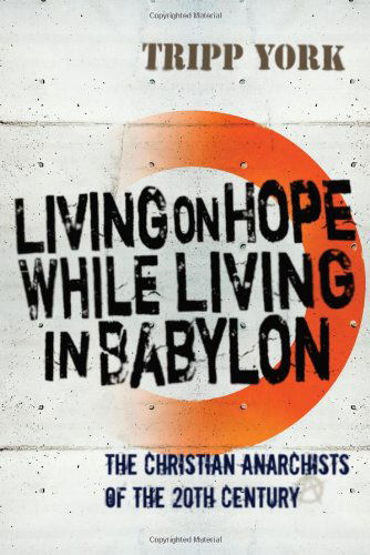 Cover for Tripp York · Living on Hope While Living in Babylon: the Christian Anarchists of the 20th Century (Taschenbuch) (2009)