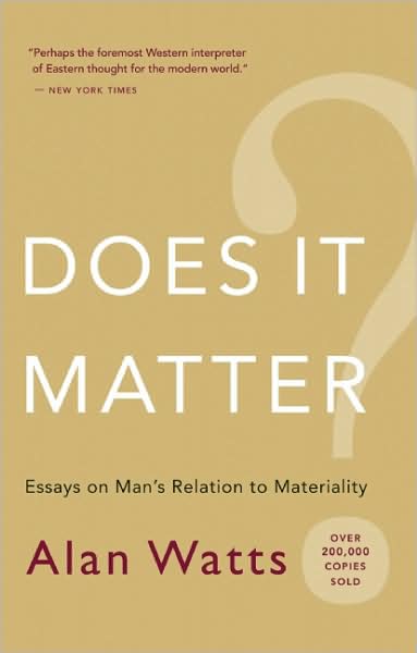 Does It Matter?: Essays on Man's Relation to Materiality - Alan Watts - Książki - New World Library - 9781577315858 - 28 października 2007