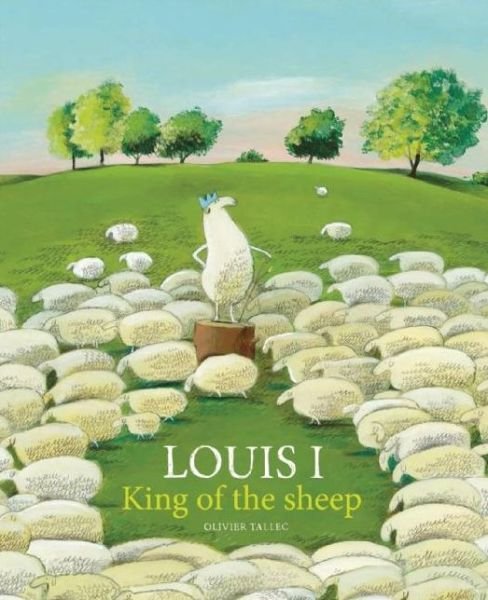 Cover for Olivier Tallec · Louis I, King of the Sheep (Hardcover Book) (2015)