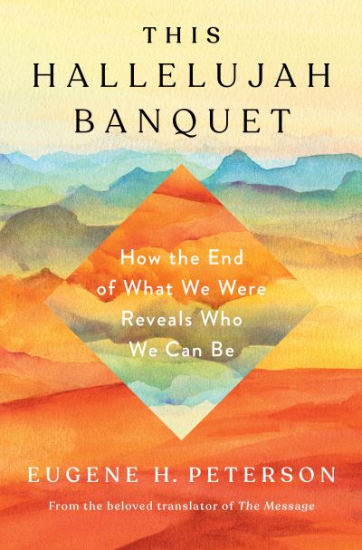 Cover for Eugene H Peterson · Hallelujah Banquet, This: How the End of What We Were Reveals who We Can Be (Gebundenes Buch) (2021)