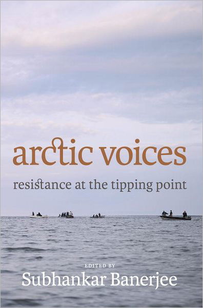 Cover for Subhankar Banerjee · Arctic Voices: Resistance at the Tipping Point (Hardcover Book) (2012)