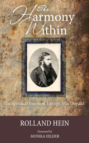 The Harmony Within: The Spiritual Vision of George MacDonald - Rolland Hein - Książki - Wipf & Stock Publishers - 9781625643858 - 1 grudnia 2013