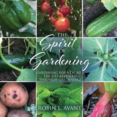 Cover for Robin L Avant · The Spirit of Gardening: Gardening for New Bees The life revealed through gardening! (Paperback Book) (2020)