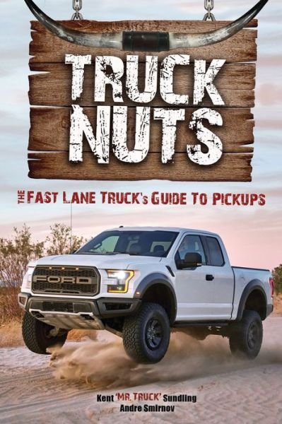 Truck Nuts: The Fast Lane Truck's Guide to Pickups - Kent Sundling - Livres - Mango Media - 9781633534858 - 27 septembre 2016