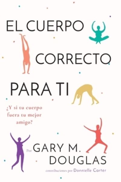 El Cuerpo Correcto Para Ti (Spanish) - Gary M Douglas - Books - Access Consciousness Publishing Company - 9781634933858 - December 28, 2020