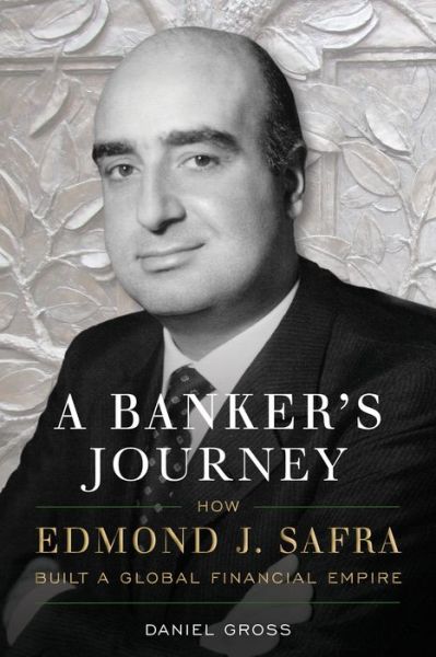 Cover for Daniel Gross · A Banker's Journey: How Edmond J. Safra Built a Global Financial Empire (Hardcover Book) (2022)