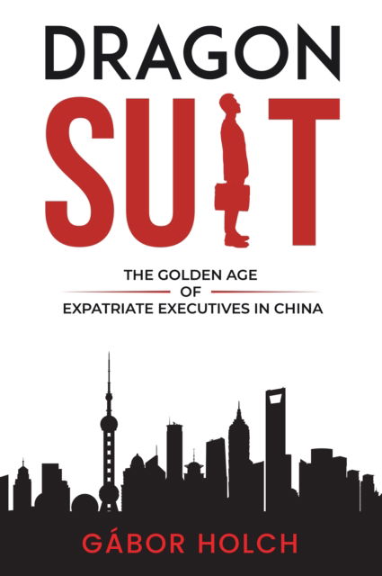 Cover for Gabor Holch · Dragon Suit: The Golden Age of Expatriate Executives In China (Paperback Book) (2023)