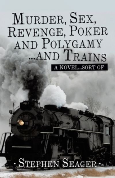 Cover for Stephen Seager · Murder, Sex, Revenge, Poker, and Polygamy ... and Trains (Book) (2022)