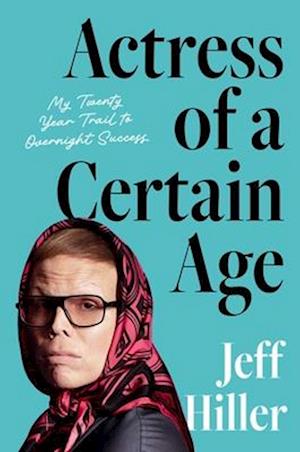Cover for Jeff Hiller · Actress of a Certain Age: My Twenty-Year Trail to Overnight Success (Hardcover Book) (2025)