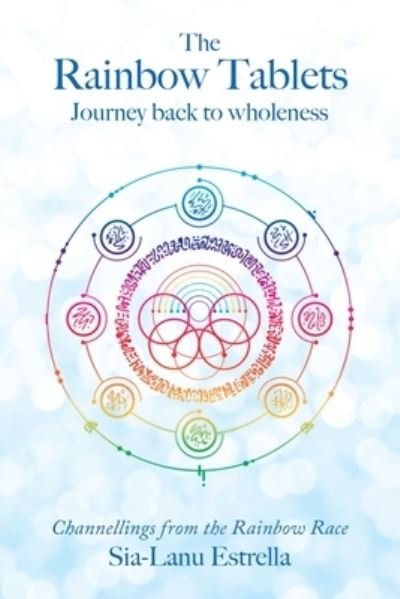The Rainbow Tablets: Journey Back to Wholeness. Channellings from the Rainbow Race - Sia-Lanu Estrella - Bøger - Lulu Publishing Services - 9781684714858 - 2. januar 2020