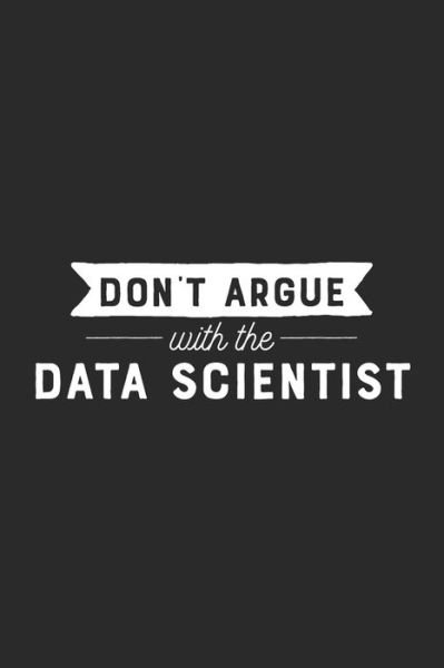 Cover for Data Nerd Notebooks · Don't Argue With The Data Scientist (Paperback Bog) (2019)