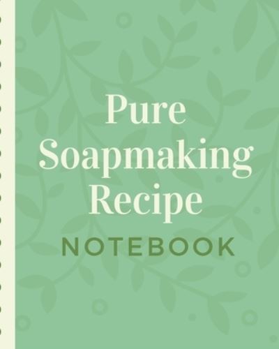 Pure Soapmaking Recipe Notebook - Mary Miller - Książki - Independently Published - 9781712789858 - 28 listopada 2019