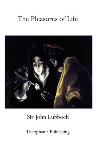 The Pleasures of Life - Sir John Lubbock - Kirjat - Theophania Publishing - 9781770831858 - keskiviikko 1. kesäkuuta 2011