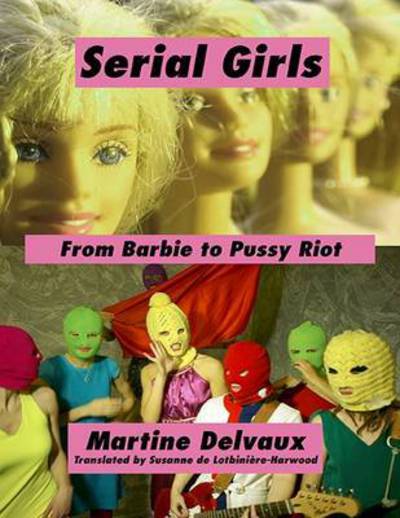 Cover for Martine Delvaux · Serial Girls: From Barbie to Pussy Riot (Paperback Book) (2016)