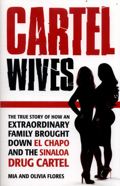 Cover for Mia Flores · Cartel Wives: How an Extraordinary Family Brought Down El Chapo and the Sinaloa Drug Cartel (Paperback Book) [Main edition] (2017)