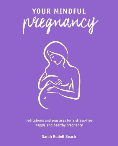 Cover for Sarah Rudell Beach · Your Mindful Pregnancy: Meditations and Practices for a Stress-Free, Happy, and Healthy Pregnancy (Paperback Book) (2021)