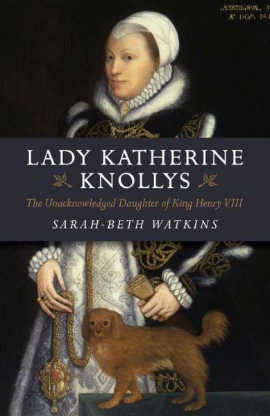 Cover for Sarah–beth Watkins · Lady Katherine Knollys: The Unacknowledged Daughter of King Henry VIII (Taschenbuch) (2015)