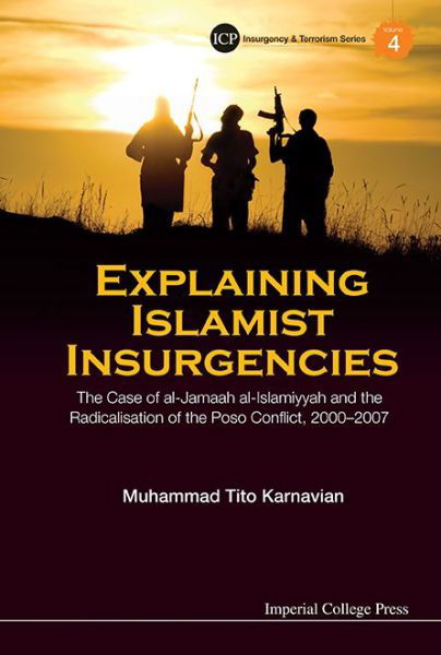 Cover for Karnavian, Muhammad Tito (S Rajaratnam Sch Of Int'l Studies, Ntu, S'pore) · Explaining Islamist Insurgencies: The Case Of Al-jamaah Al-islamiyyah And The Radicalisation Of The Poso Conflict, 2000-2007 - Insurgency And Terrorism Series (Hardcover Book) (2014)