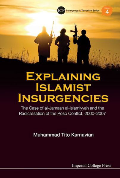 Explaining Islamist Insurgencies: The Case Of Al-jamaah Al-islamiyyah And The Radicalisation Of The Poso Conflict, 2000-2007 - Insurgency And Terrorism Series - Karnavian, Muhammad Tito (S Rajaratnam Sch Of Int'l Studies, Ntu, S'pore) - Books - Imperial College Press - 9781783264858 - October 23, 2014