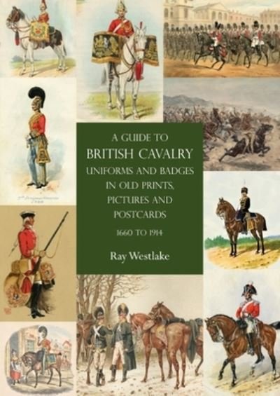Cover for Ray Westlake · A Guide to British Cavalry Uniforms and Badges in Old Prints, Pictures and Postcards, 1660 to 1914 (Paperback Book) (2021)