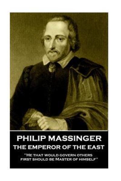 Cover for Philip Massinger · Philip Massinger - The Emperor of the East (Taschenbuch) (2018)