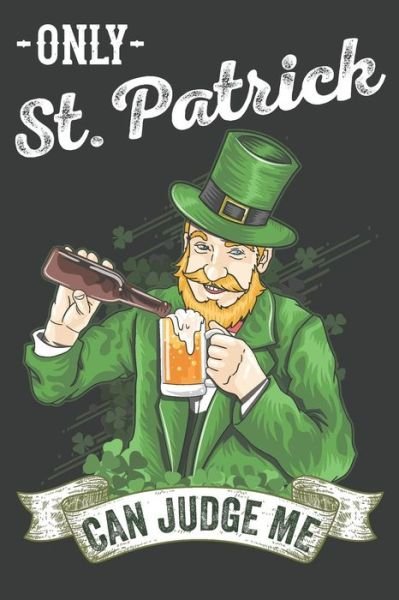 Only St. Patrick Can Judge Me - Elderberry's Outlet - Books - Independently Published - 9781796316858 - February 6, 2019