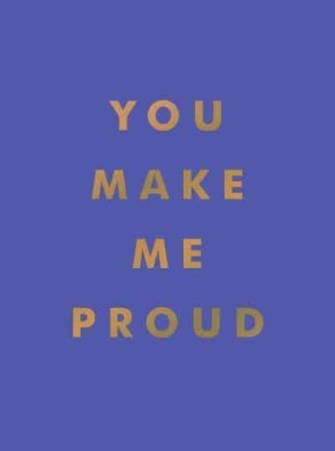 You Make Me Proud: Inspirational Quotes and Motivational Sayings to Celebrate Success and Perseverance - Summersdale Publishers - Books - Octopus Publishing Group - 9781800071858 - May 12, 2022