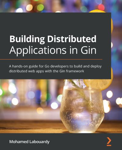 Building Distributed Applications in Gin: A hands-on guide for Go developers to build and deploy distributed web apps with the Gin framework - Mohamed Labouardy - Bøger - Packt Publishing Limited - 9781801074858 - 23. juli 2021